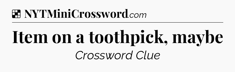 Solution: Item on a toothpick, maybe - NYT Crossword