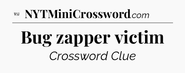 Bug zapper victim - WSJ Crossword
