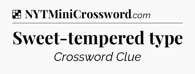 Solution: Sweet-tempered type - NYT Crossword