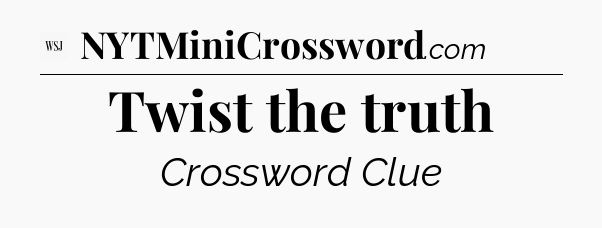 Twist the truth - WSJ Crossword