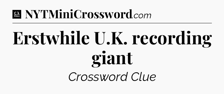 Erstwhile U.K. recording giant - LA Times Crossword