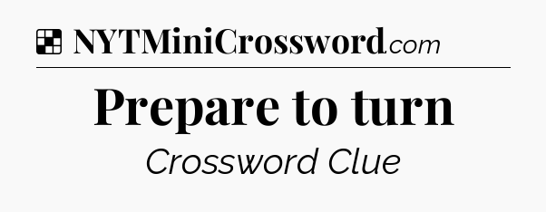 Solution: Prepare to turn - NYT Crossword