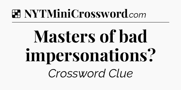 Solution: Masters of bad impersonations - NYT Crossword