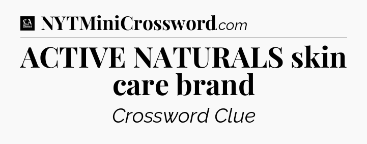 ACTIVE NATURALS skin care brand - LA Times Crossword