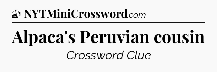 Alpaca's Peruvian cousin - Daily Themed Mini Crossword