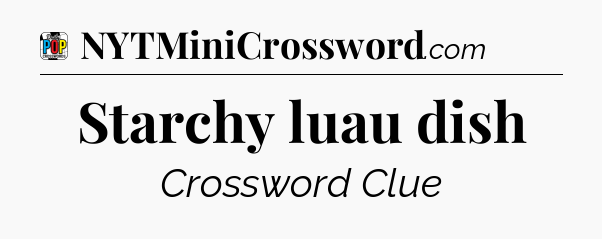 Starchy luau dish Crossword Clue