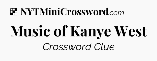 Solution: Music of Kanye West - NYT Crossword