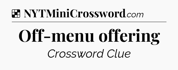 Solution: Off-menu offering - NYT Crossword