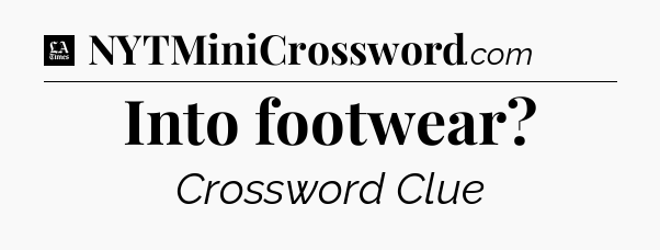 Into footwear - LA Times Crossword