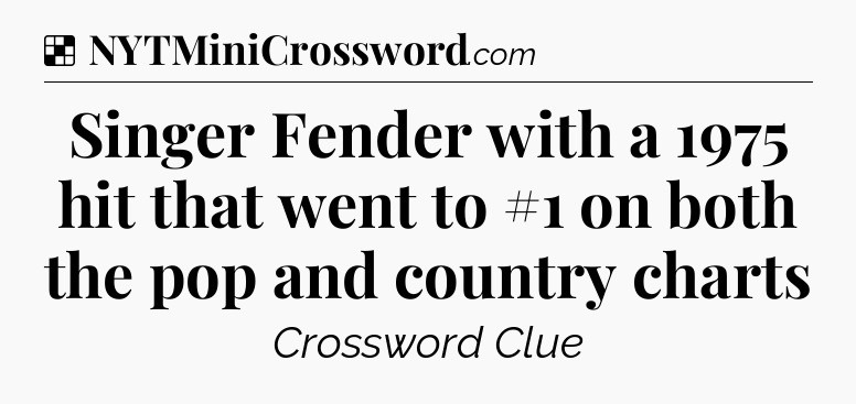 Solution: Singer Fender with a 1975 hit that went to #1 on both the pop and country charts - NYT Crossword
