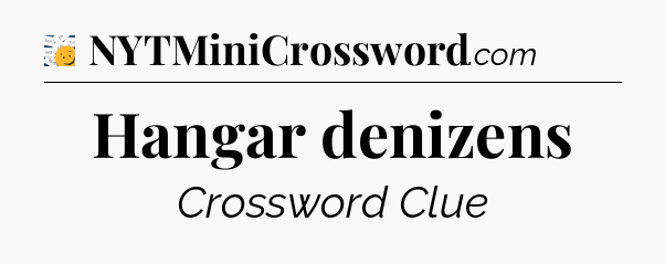 Hangar denizens - 7 Little Words