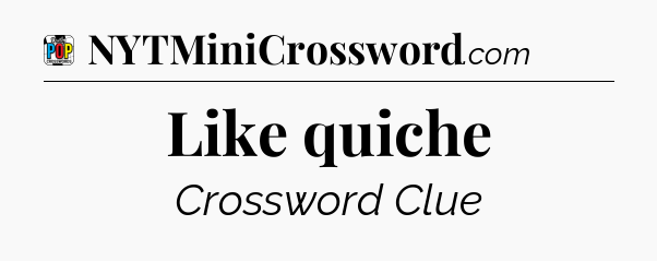 Like quiche Crossword Clue