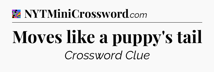 Moves like a puppy's tail Crossword Clue