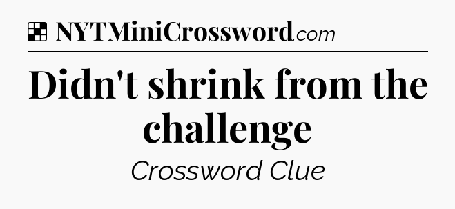 Solution: Didn't shrink from the challenge - NYT Crossword