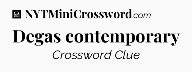 Degas contemporary - LA Times Crossword