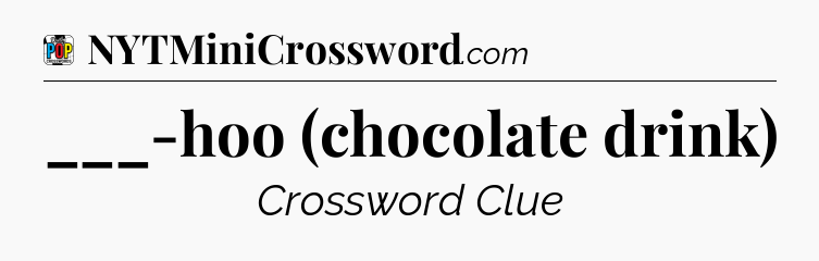 ___-hoo (chocolate drink) Crossword Clue
