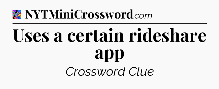 Uses a certain rideshare app Crossword Clue