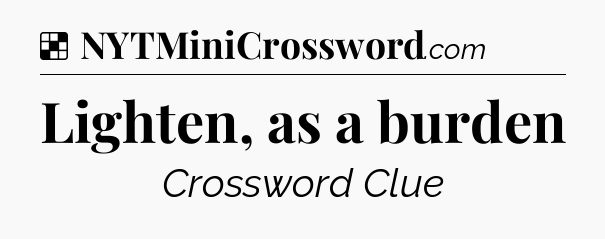 Solution: Lighten, as a burden - NYT Crossword