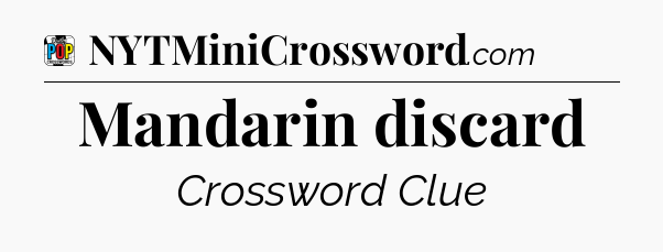 Mandarin discard Crossword Clue