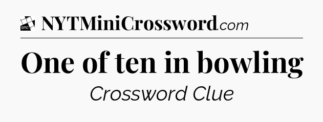 One of ten in bowling - Daily Themed Classic Crossword