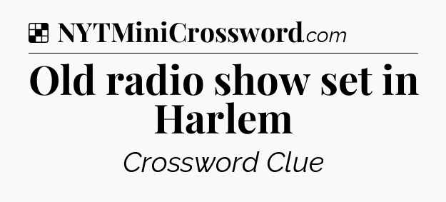 Solution: Old radio show set in Harlem - NYT Crossword