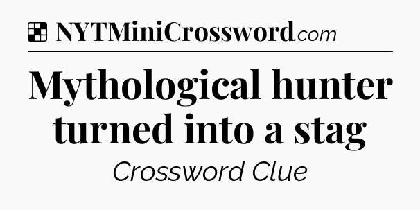 Solution: Mythological hunter turned into a stag - NYT Crossword
