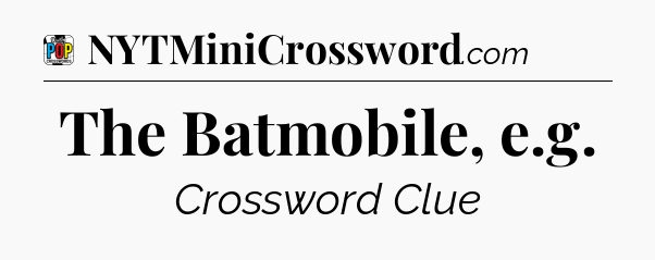 The Batmobile, e.g Crossword Clue