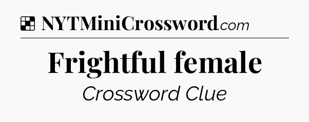 Solution: Frightful female - NYT Crossword