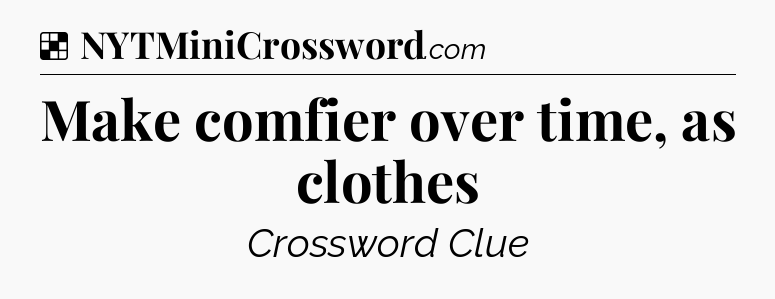 Solution: Make comfier over time, as clothes - NYT Crossword