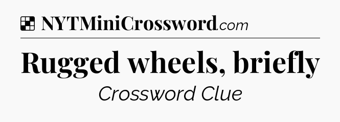 Solution: Rugged wheels, briefly - NYT Crossword