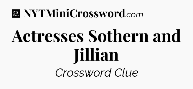 Actresses Sothern and Jillian - LA Times Crossword