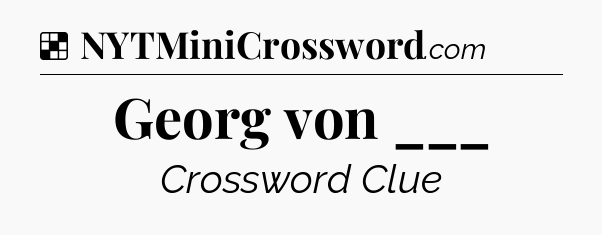 Solution: Georg von ___ - NYT Crossword