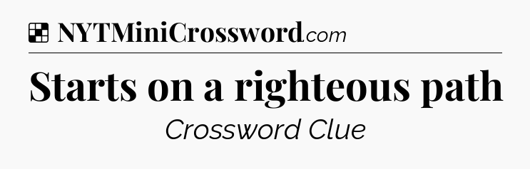 Solution: Starts on a righteous path - NYT Crossword