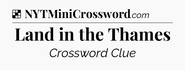 Solution: Land in the Thames - NYT Crossword