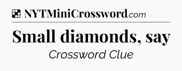 Solution: Small diamonds, say - NYT Crossword
