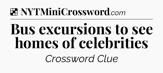 Solution: Bus excursions to see homes of celebrities - NYT Crossword