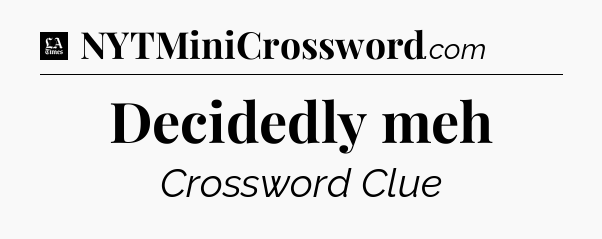 Decidedly meh - LA Times Crossword