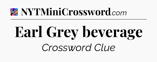 Earl Grey beverage Crossword Clue