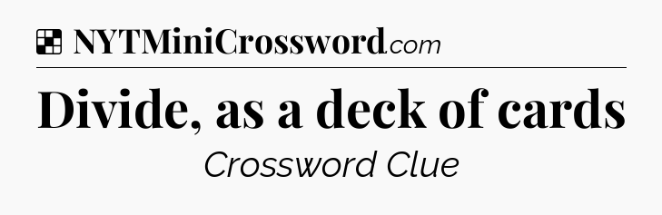 Solution: Divide, as a deck of cards - NYT Crossword