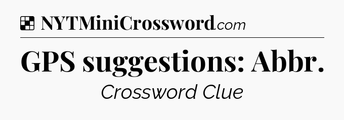 Solution: GPS suggestions: Abbr - NYT Crossword