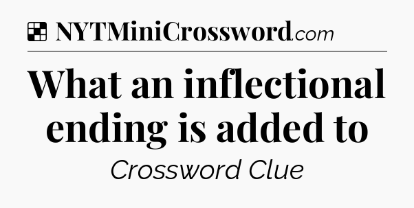 Solution: What an inflectional ending is added to - NYT Crossword