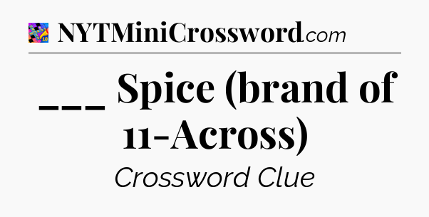 ___ Spice (brand of 11-Across) Crossword Clue