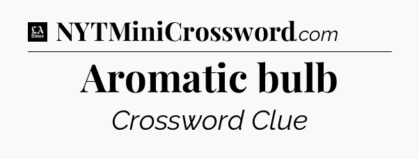 Aromatic bulb - LA Times Crossword