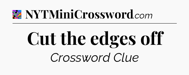Cut the edges off Crossword Clue