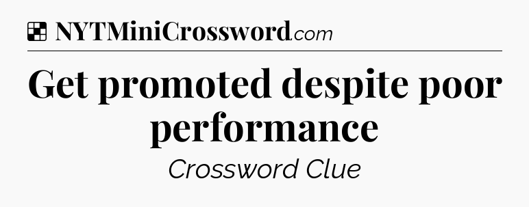 Solution: Get promoted despite poor performance - NYT Crossword