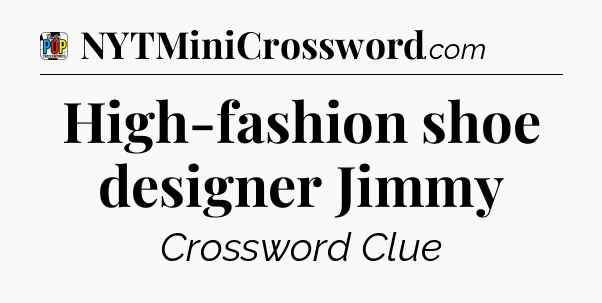 High-fashion shoe designer Jimmy Crossword Clue