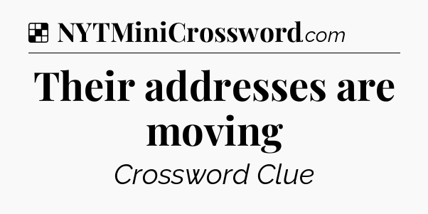 Solution: Their addresses are moving - NYT Crossword