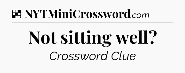 Solution: Not sitting well - NYT Crossword