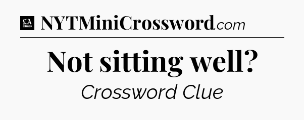 Not sitting well - LA Times Crossword