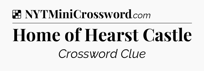 Solution: Home of Hearst Castle - NYT Crossword
